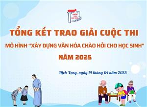 TRƯỜNG THCS DỊCH VỌNG TỔNG KẾT “MÔ HÌNH VĂN HÓA CHÀO HỎI” – LAN TỎA NHỮNG GIÁ TRỊ ỨNG XỬ TỐT ĐẸP TRONG HỌC SINH